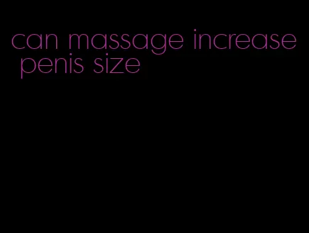 can massage increase penis size