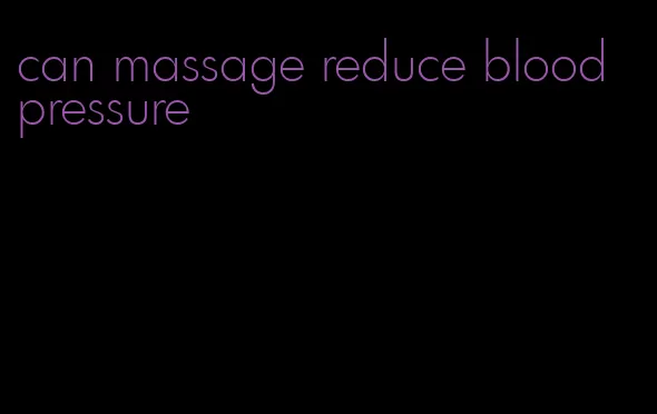 can massage reduce blood pressure