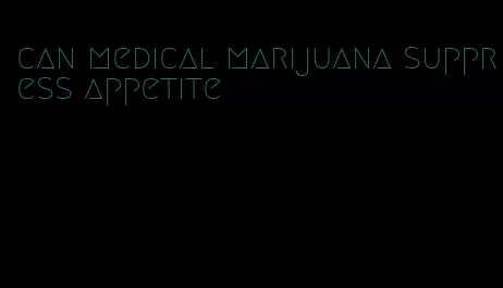 can medical marijuana suppress appetite