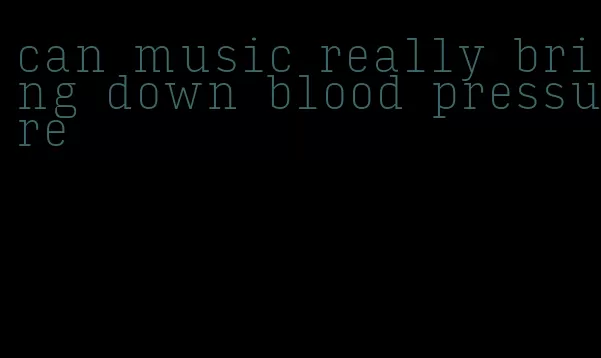 can music really bring down blood pressure