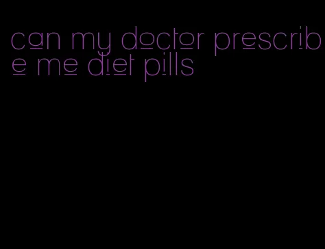 can my doctor prescribe me diet pills