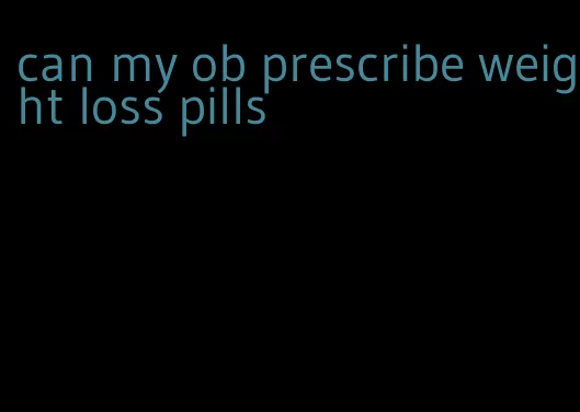 can my ob prescribe weight loss pills