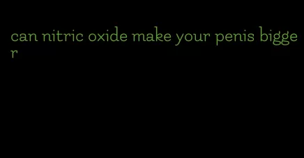 can nitric oxide make your penis bigger