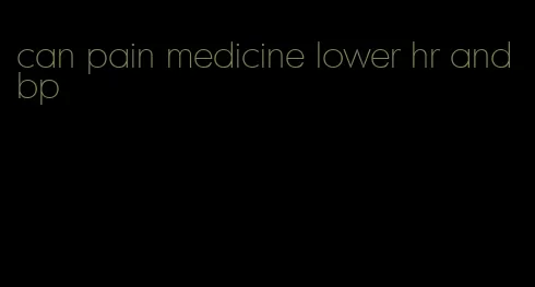 can pain medicine lower hr and bp