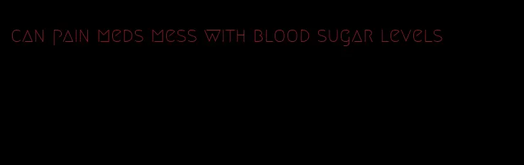 can pain meds mess with blood sugar levels