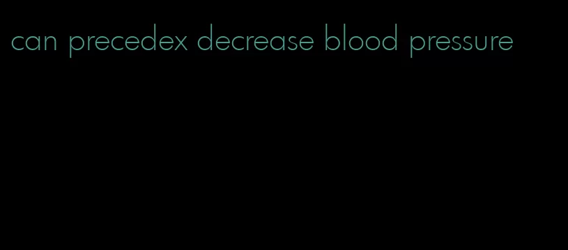 can precedex decrease blood pressure