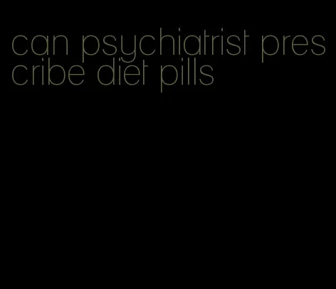 can psychiatrist prescribe diet pills