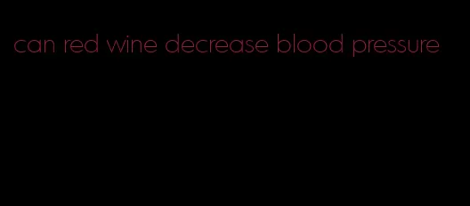 can red wine decrease blood pressure