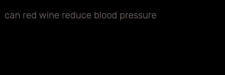 can red wine reduce blood pressure