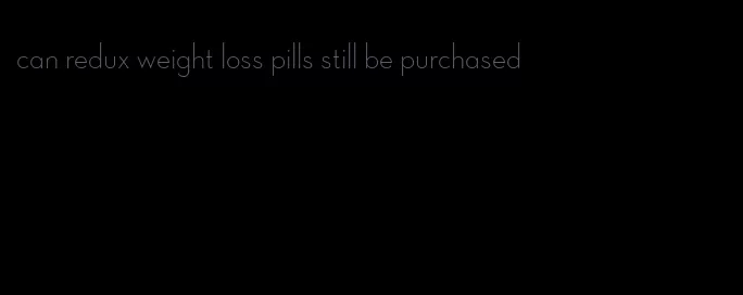 can redux weight loss pills still be purchased