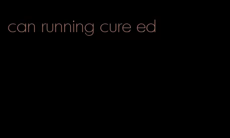 can running cure ed