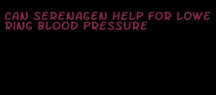 can serenagen help for lowering blood pressure