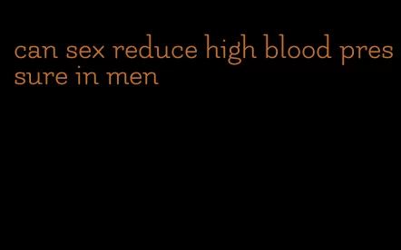 can sex reduce high blood pressure in men