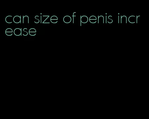 can size of penis increase