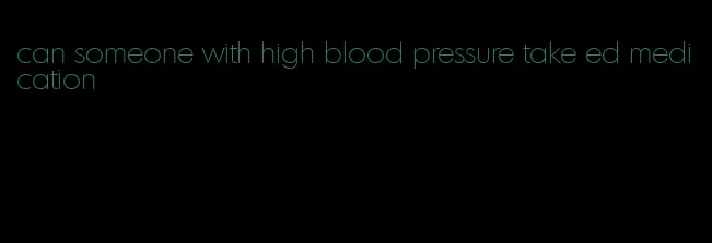 can someone with high blood pressure take ed medication