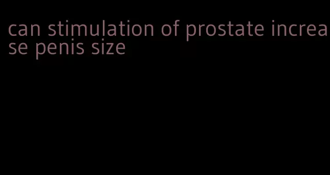 can stimulation of prostate increase penis size