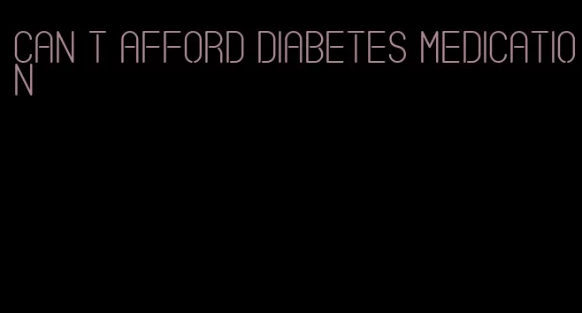 can t afford diabetes medication