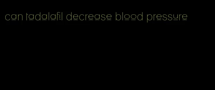 can tadalafil decrease blood pressure