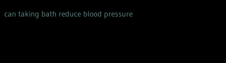 can taking bath reduce blood pressure