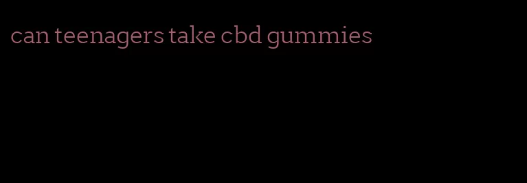 can teenagers take cbd gummies