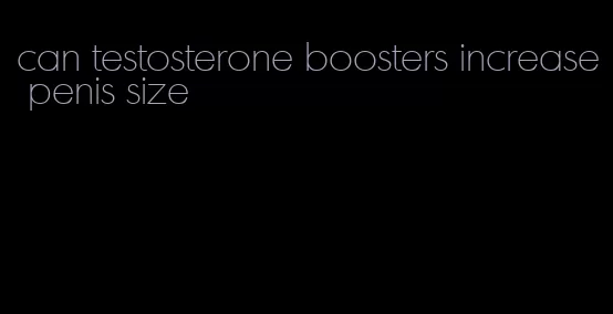 can testosterone boosters increase penis size