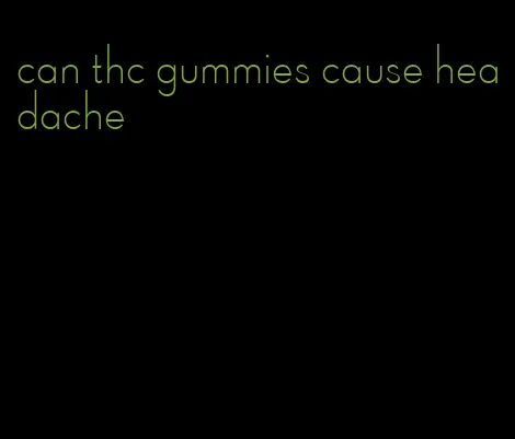 can thc gummies cause headache