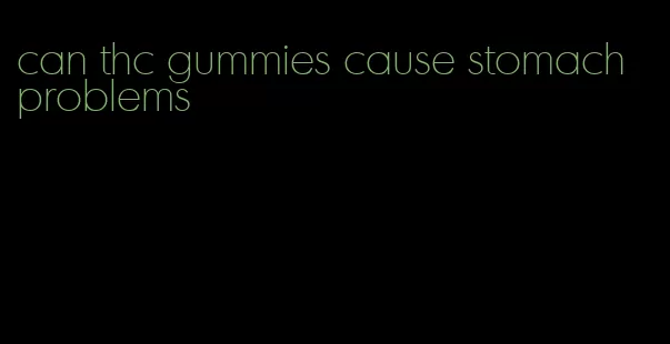 can thc gummies cause stomach problems