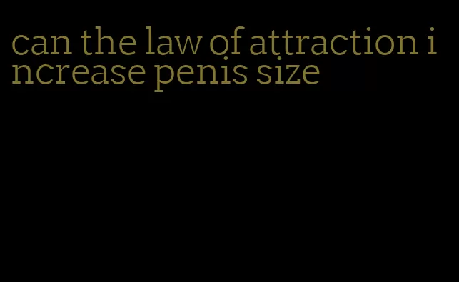 can the law of attraction increase penis size