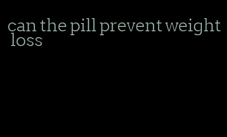 can the pill prevent weight loss