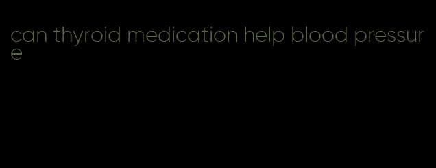 can thyroid medication help blood pressure