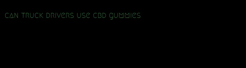 can truck drivers use cbd gummies