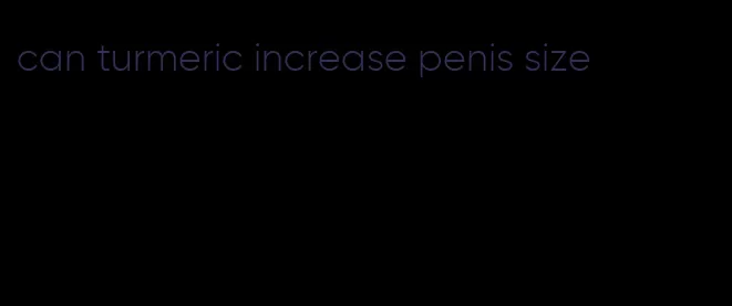 can turmeric increase penis size