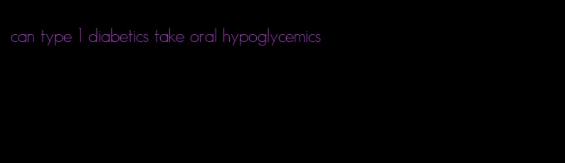 can type 1 diabetics take oral hypoglycemics