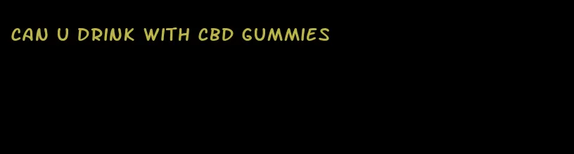 can u drink with cbd gummies