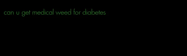 can u get medical weed for diabetes