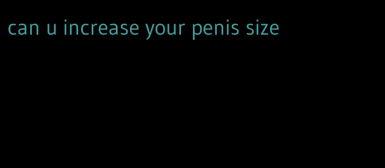 can u increase your penis size