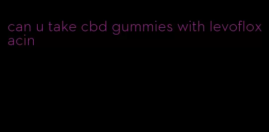 can u take cbd gummies with levofloxacin