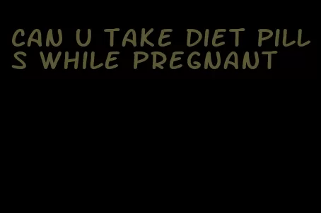 can u take diet pills while pregnant