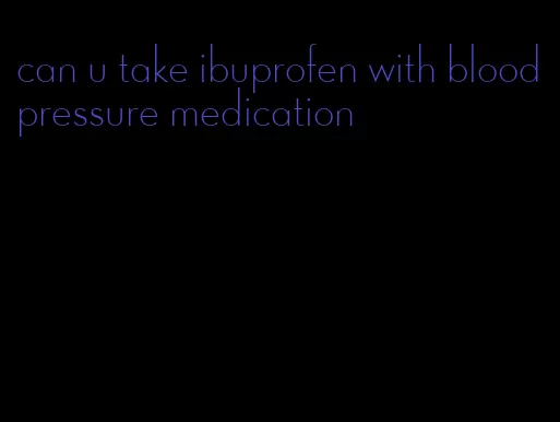 can u take ibuprofen with blood pressure medication