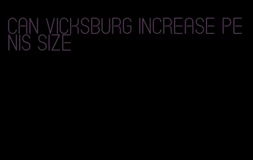 can vicksburg increase penis size