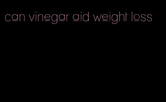 can vinegar aid weight loss