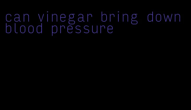 can vinegar bring down blood pressure