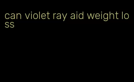 can violet ray aid weight loss