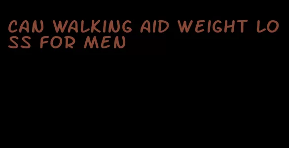 can walking aid weight loss for men