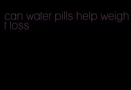 can water pills help weight loss