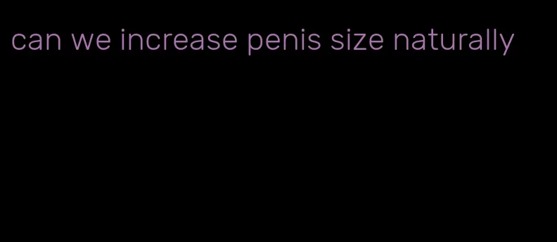 can we increase penis size naturally