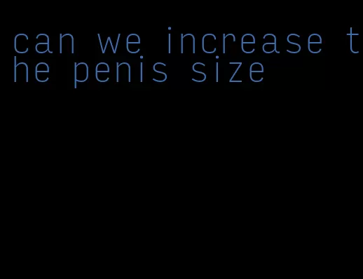 can we increase the penis size