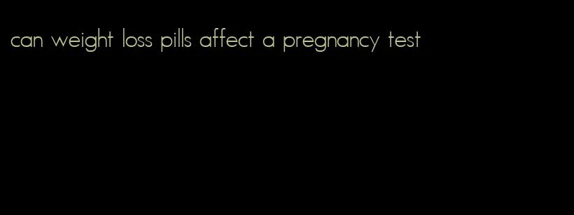 can weight loss pills affect a pregnancy test