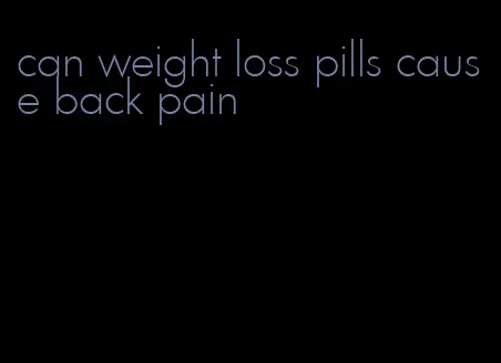 can weight loss pills cause back pain