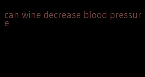 can wine decrease blood pressure